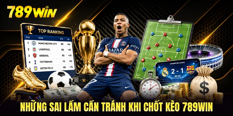 Những sai lầm cần tránh khi chốt kèo 789WIN Những sai lầm cần tránh khi chốt kèo 789WIN